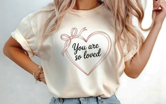 You Are so Loved Valentine T-shirt PNG